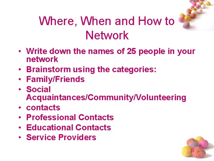 Where, When and How to Network • Write down the names of 25 people