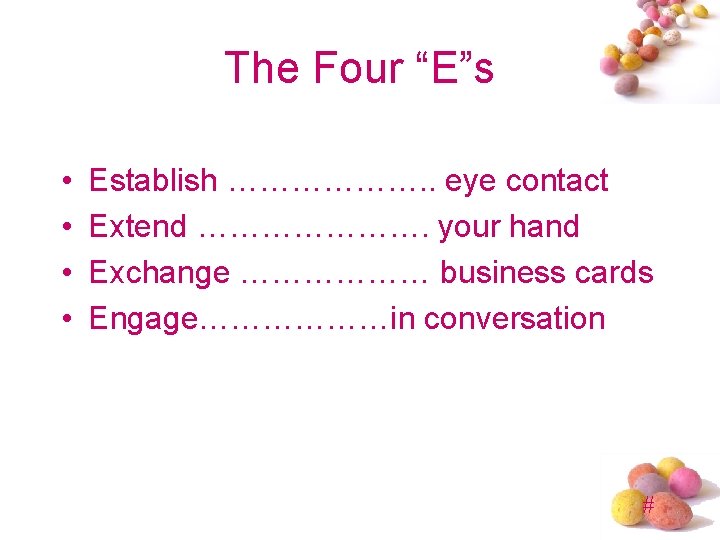The Four “E”s • • Establish ………………. . eye contact Extend …………………. your hand
