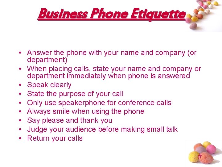 Business Phone Etiquette • Answer the phone with your name and company (or department)