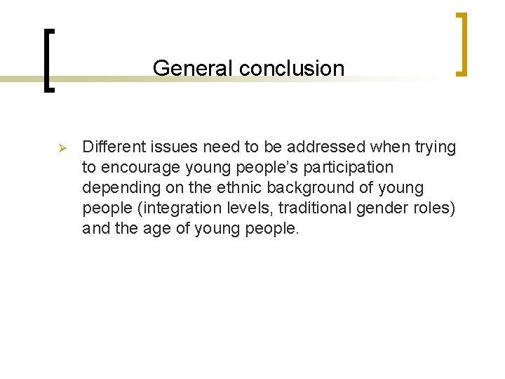 General conclusion Ø Different issues need to be addressed when trying to encourage young