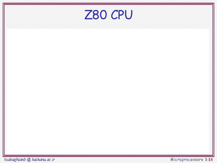 Z 80 CPU hsabaghianb @ kashanu. ac. ir Microprocessors 1 -14 