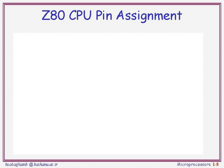 Z 80 CPU Pin Assignment hsabaghianb @ kashanu. ac. ir Microprocessors 1 -8 