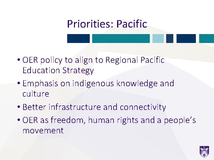 Priorities: Pacific • OER policy to align to Regional Pacific Education Strategy • Emphasis