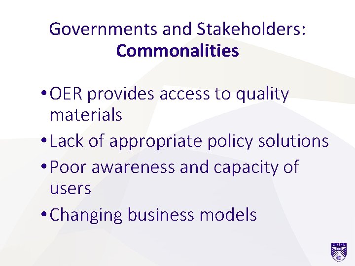 Governments and Stakeholders: Commonalities • OER provides access to quality materials • Lack of