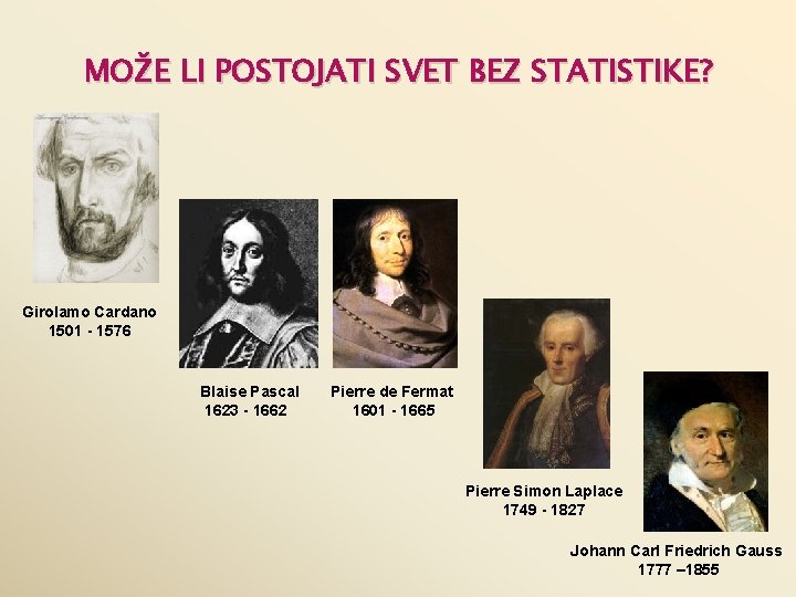 MOŽE LI POSTOJATI SVET BEZ STATISTIKE? Girolamo Cardano 1501 - 1576 Blaise Pascal 1623