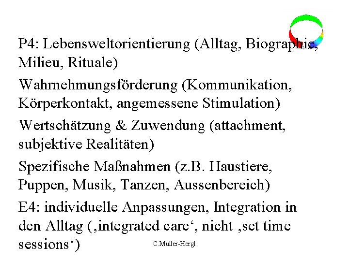 P 4: Lebensweltorientierung (Alltag, Biographie, Milieu, Rituale) Wahrnehmungsförderung (Kommunikation, Körperkontakt, angemessene Stimulation) Wertschätzung &