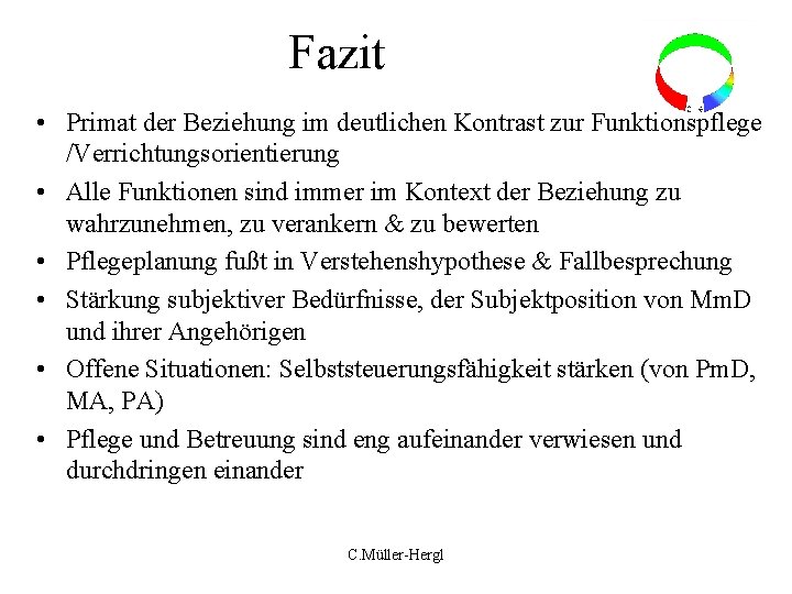 Fazit • Primat der Beziehung im deutlichen Kontrast zur Funktionspflege /Verrichtungsorientierung • Alle Funktionen