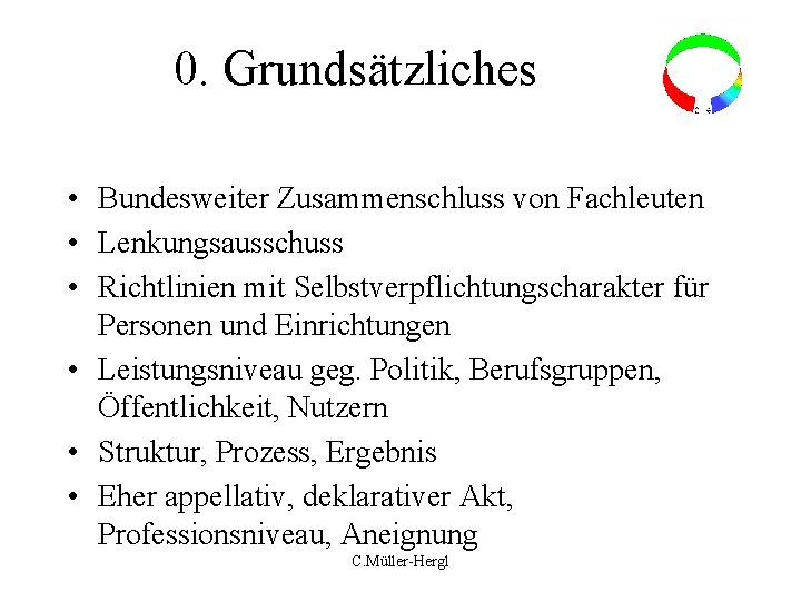 0. Grundsätzliches • Bundesweiter Zusammenschluss von Fachleuten • Lenkungsausschuss • Richtlinien mit Selbstverpflichtungscharakter für
