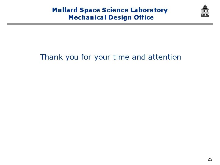Mullard Space Science Laboratory Mechanical Design Office Thank you for your time and attention