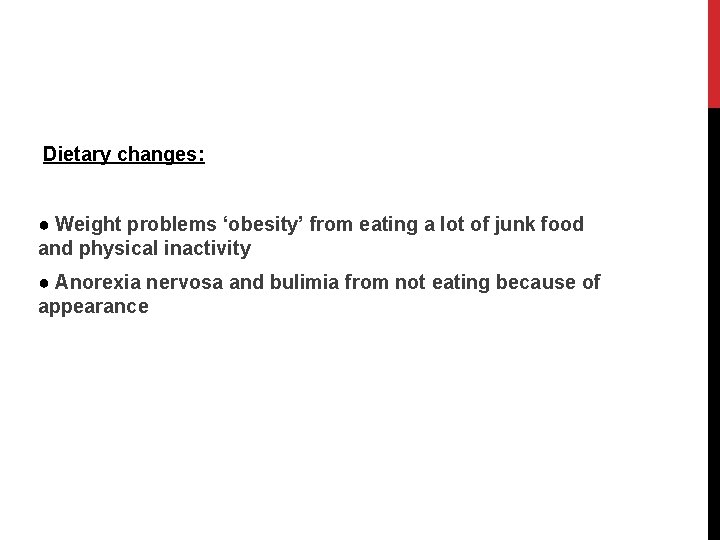 Dietary changes: ● Weight problems ‘obesity’ from eating a lot of junk food and