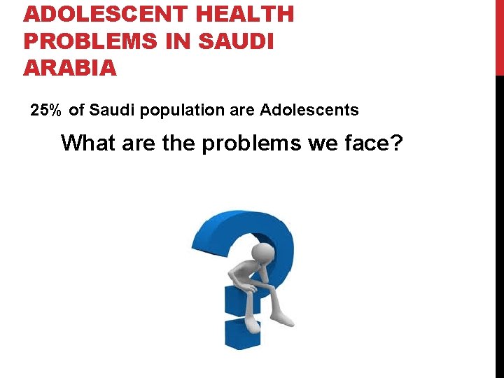 ADOLESCENT HEALTH PROBLEMS IN SAUDI ARABIA 25% of Saudi population are Adolescents What are