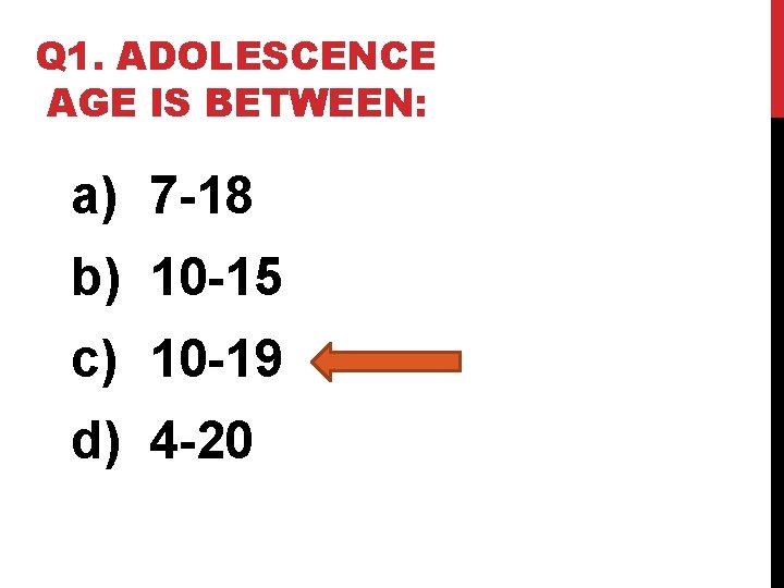 Q 1. ADOLESCENCE AGE IS BETWEEN: a) 7 -18 b) 10 -15 c) 10