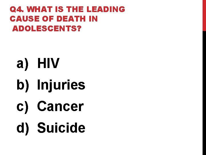 Q 4. WHAT IS THE LEADING CAUSE OF DEATH IN ADOLESCENTS? a) HIV b)