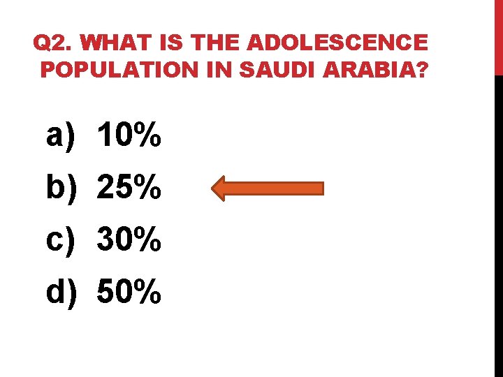 Q 2. WHAT IS THE ADOLESCENCE POPULATION IN SAUDI ARABIA? a) 10% b) 25%