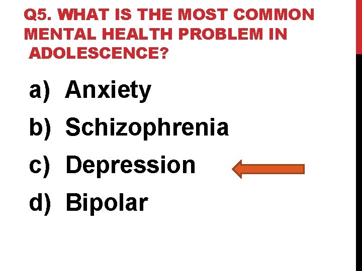 Q 5. WHAT IS THE MOST COMMON MENTAL HEALTH PROBLEM IN ADOLESCENCE? a) Anxiety