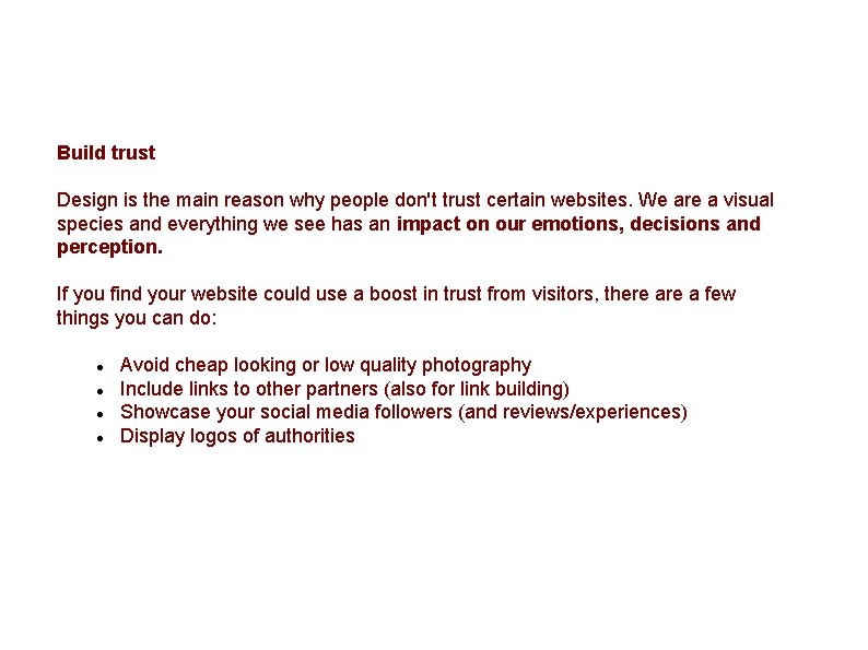 Build trust Design is the main reason why people don't trust certain websites. We