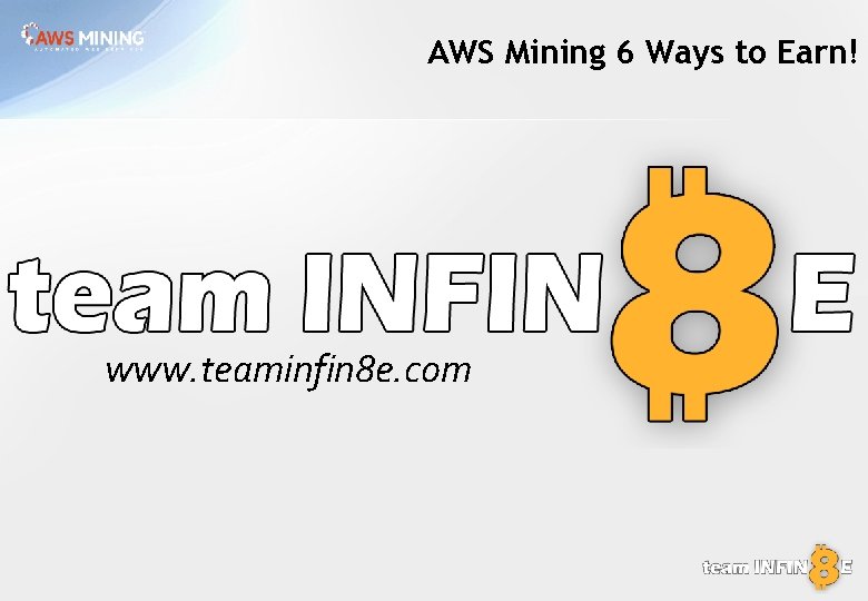 AWS Mining 6 Ways to Earn! www. teaminfin 8 e. com 