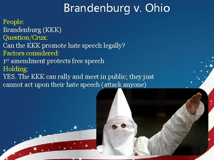 Brandenburg v. Ohio People: Brandenburg (KKK) Question/Crux: Can the KKK promote hate speech legally?