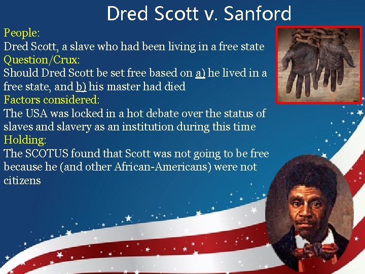 Dred Scott v. Sanford People: Dred Scott, a slave who had been living in
