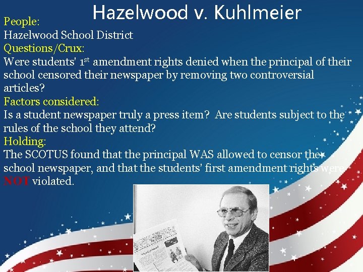 Hazelwood v. Kuhlmeier People: Hazelwood School District Questions/Crux: Were students’ 1 st amendment rights