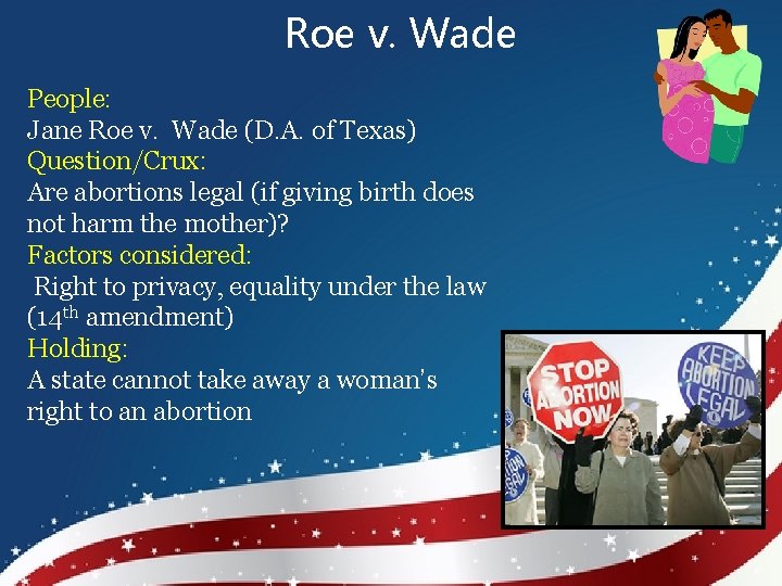 Roe v. Wade People: Jane Roe v. Wade (D. A. of Texas) Question/Crux: Are
