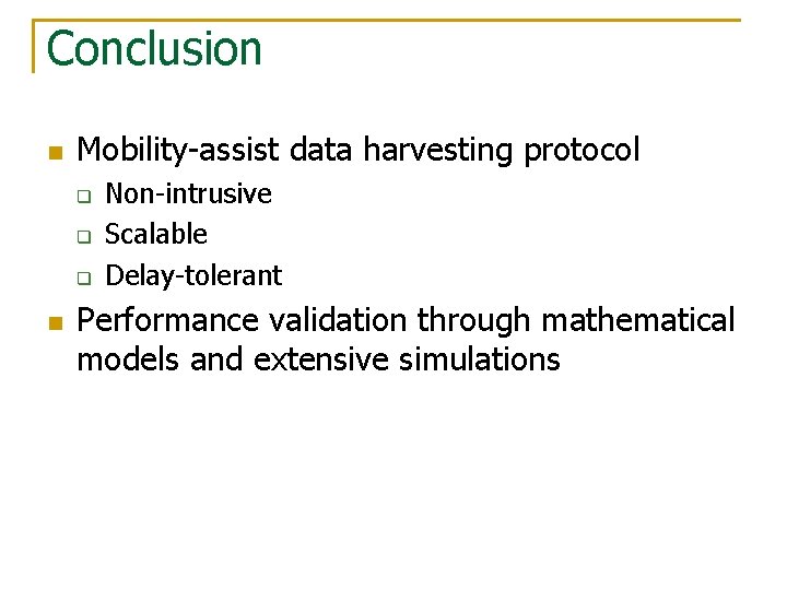 Conclusion n Mobility-assist data harvesting protocol q q q n Non-intrusive Scalable Delay-tolerant Performance