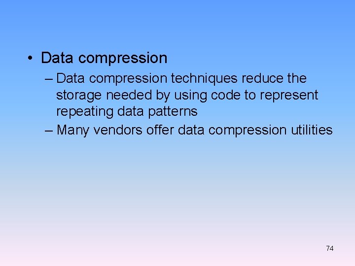  • Data compression – Data compression techniques reduce the storage needed by using