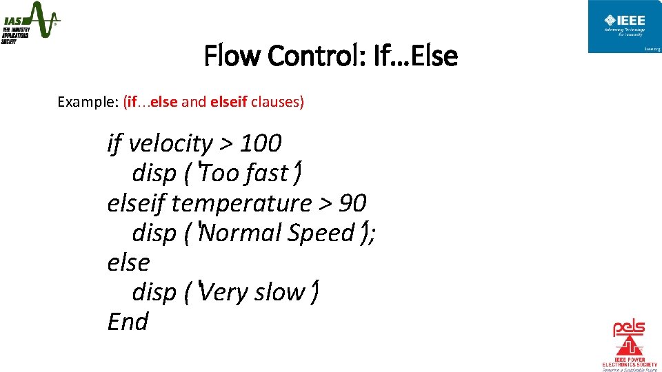 Flow Control: If…Else Example: (if…else and elseif clauses) if velocity > 100 disp (‘Too