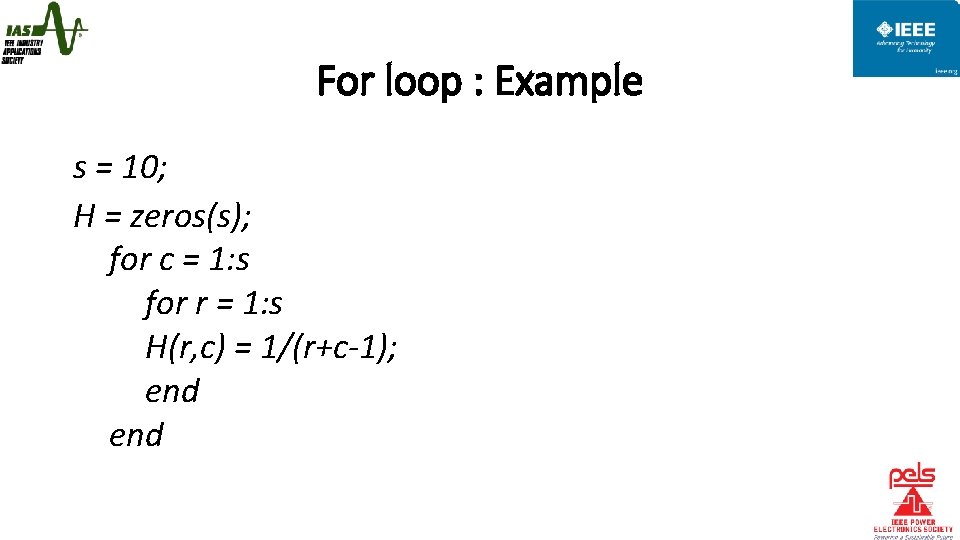 For loop : Example s = 10; H = zeros(s); for c = 1: