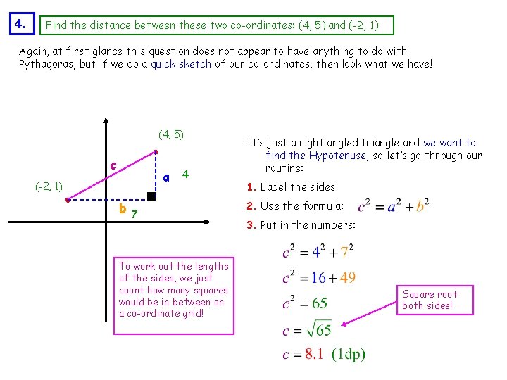 4. Find the distance between these two co-ordinates: (4, 5) and (-2, 1) Again,