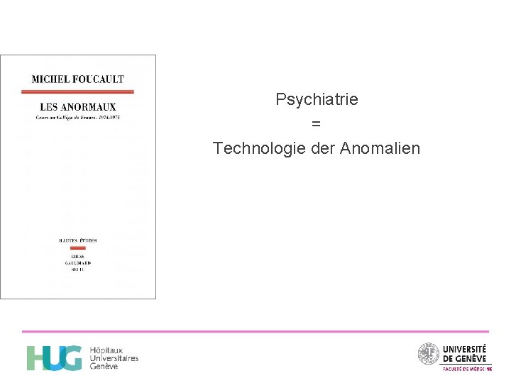 Psychiatrie = Technologie der Anomalien 