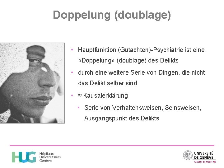 Doppelung (doublage) • Hauptfunktion (Gutachten)-Psychiatrie ist eine «Doppelung» (doublage) des Delikts • durch eine