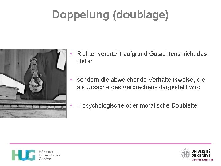 Doppelung (doublage) • Richter verurteilt aufgrund Gutachtens nicht das Delikt • sondern die abweichende