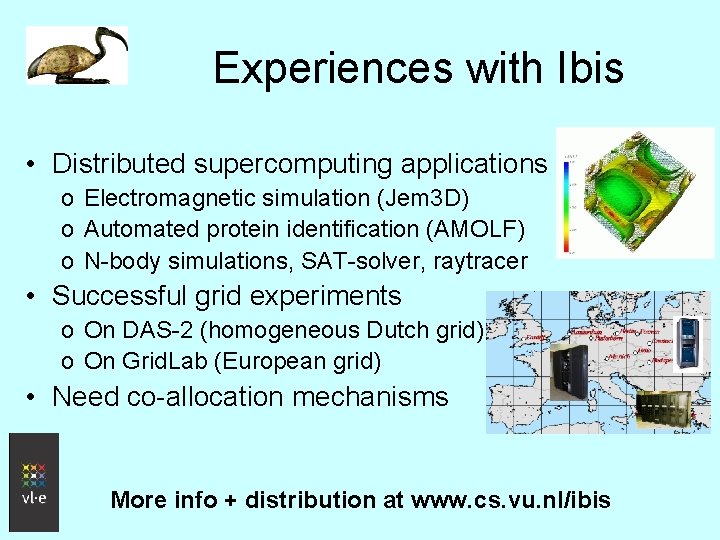 Experiences with Ibis • Distributed supercomputing applications o Electromagnetic simulation (Jem 3 D) o