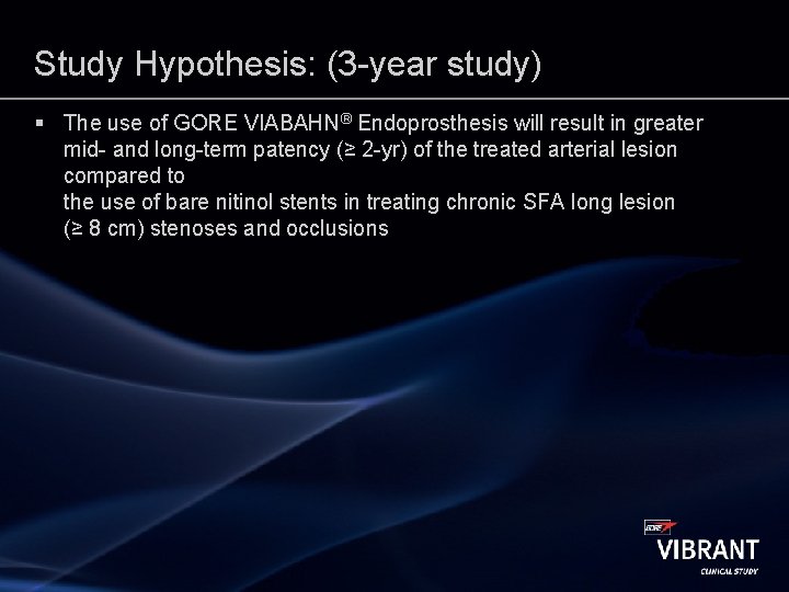 Study Hypothesis: (3 -year study) § The use of GORE VIABAHN® Endoprosthesis will result