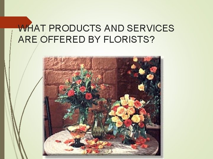 WHAT PRODUCTS AND SERVICES ARE OFFERED BY FLORISTS? 