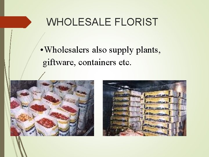 WHOLESALE FLORIST • Wholesalers also supply plants, giftware, containers etc. 