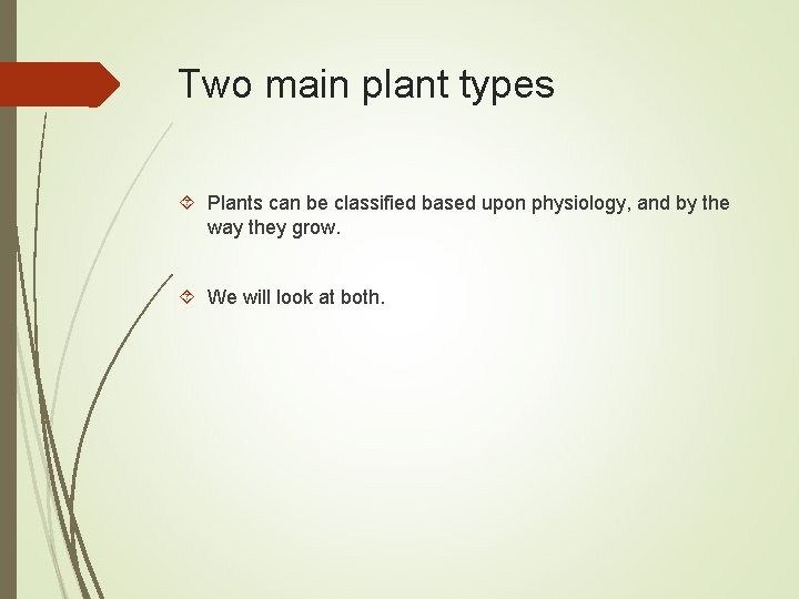 Two main plant types Plants can be classified based upon physiology, and by the