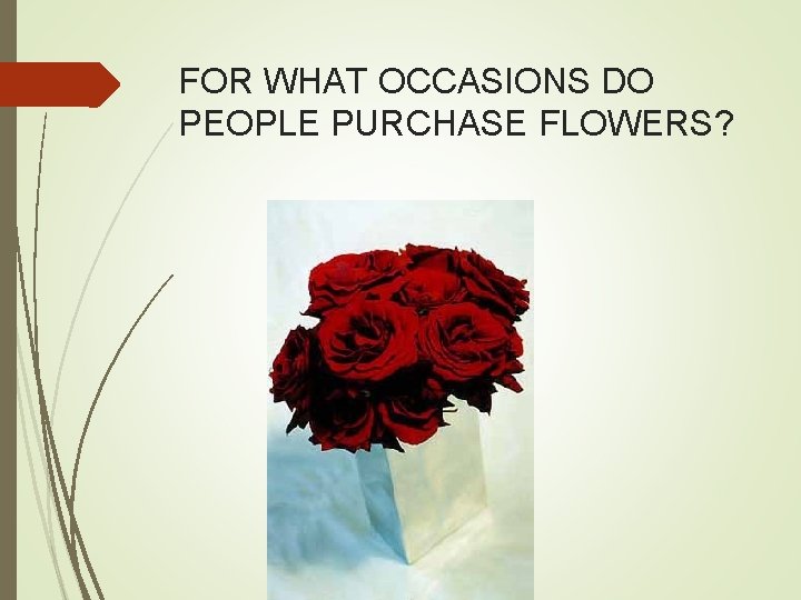 FOR WHAT OCCASIONS DO PEOPLE PURCHASE FLOWERS? 