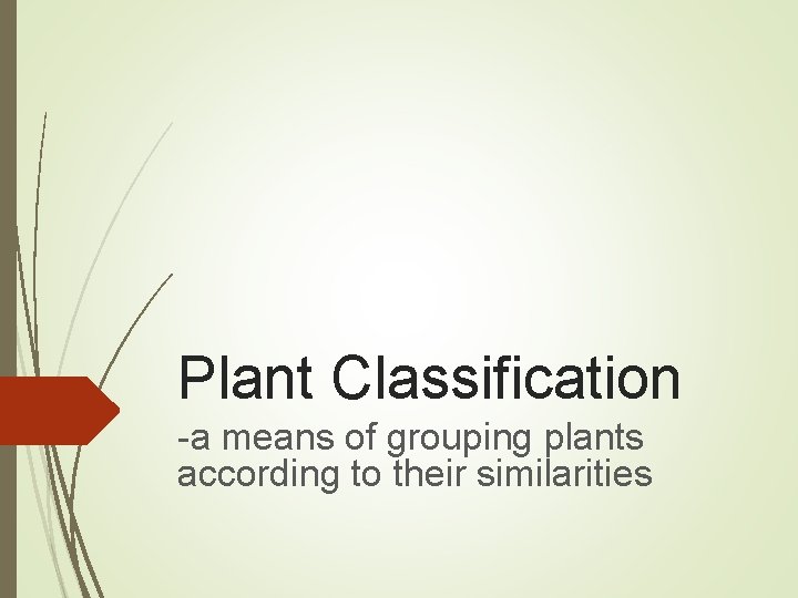 Plant Classification -a means of grouping plants according to their similarities 