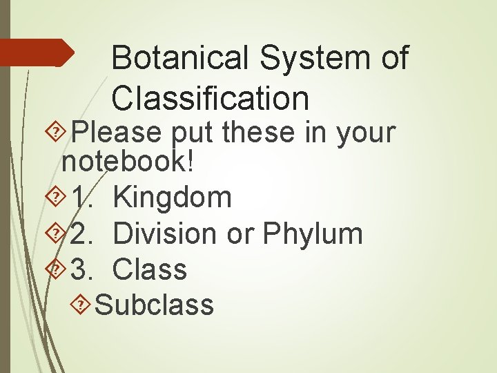 Botanical System of Classification Please put these in your notebook! 1. Kingdom 2. Division