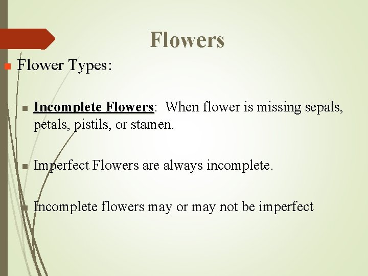 Flowers n Flower Types: n Incomplete Flowers: When flower is missing sepals, petals, pistils,