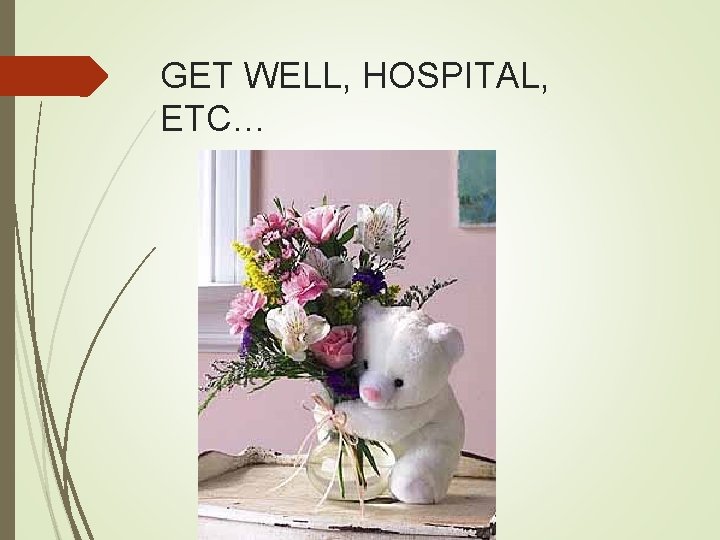 GET WELL, HOSPITAL, ETC… 