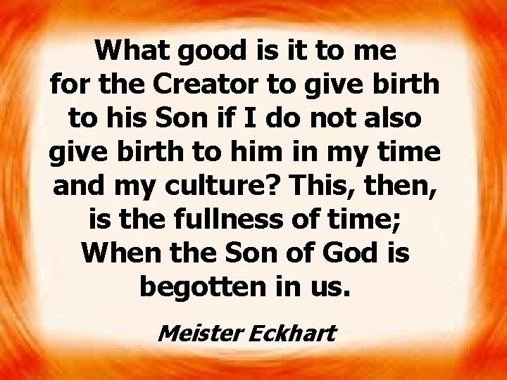 What good is it to me for the Creator to give birth to his
