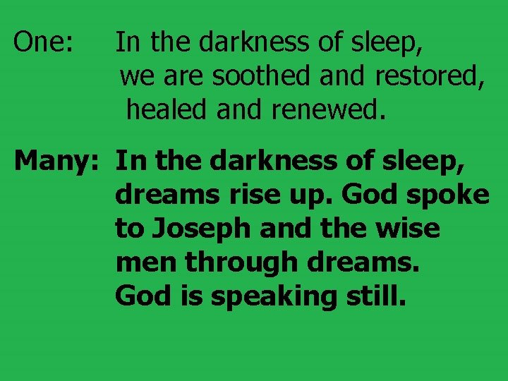 One: In the darkness of sleep, we are soothed and restored, healed and renewed.