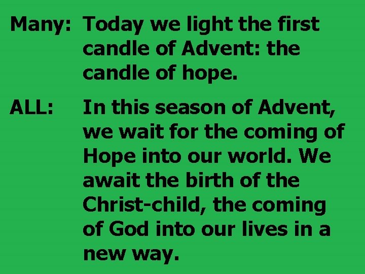 Many: Today we light the first candle of Advent: the candle of hope. ALL:
