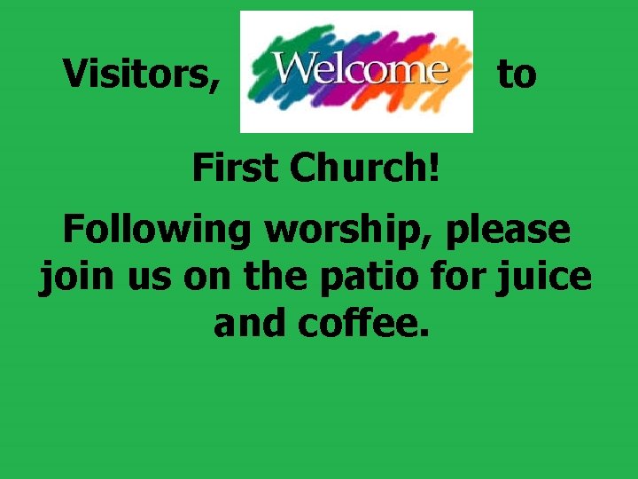  Visitors, to First Church! Following worship, please join us on the patio for