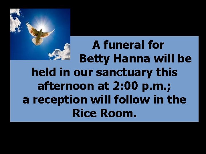  A funeral for Betty Hanna will be held in our sanctuary this afternoon
