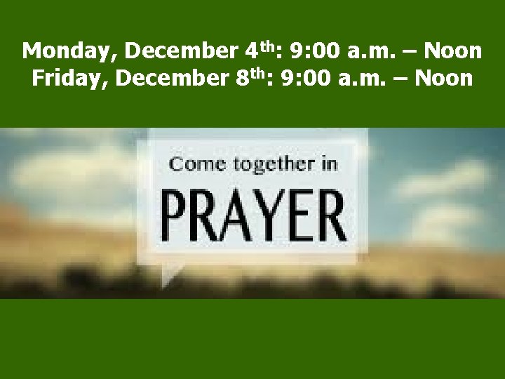 Monday, December 4 th: 9: 00 a. m. – Noon Friday, December 8 th:
