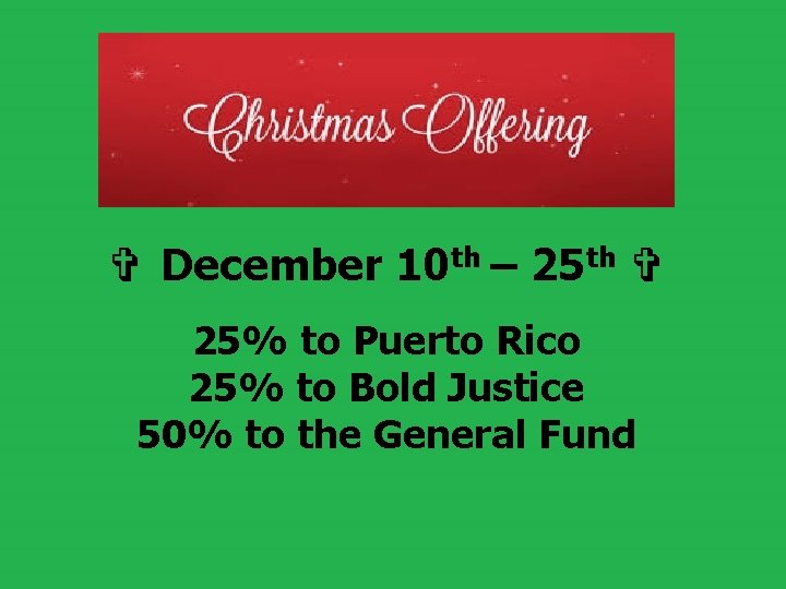 ✞ December 10 th – 25 th ✞ 25% to Puerto Rico 25% to